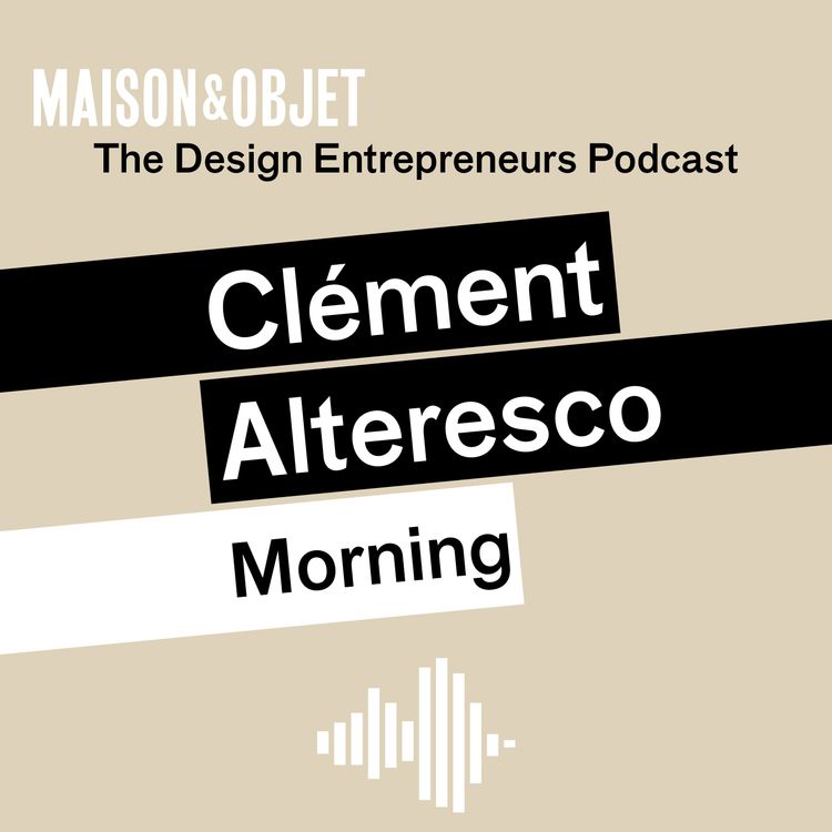 cover art for The Design Entrepreneurs, Le Podcast de Maison&Objet, Clément Alteresco