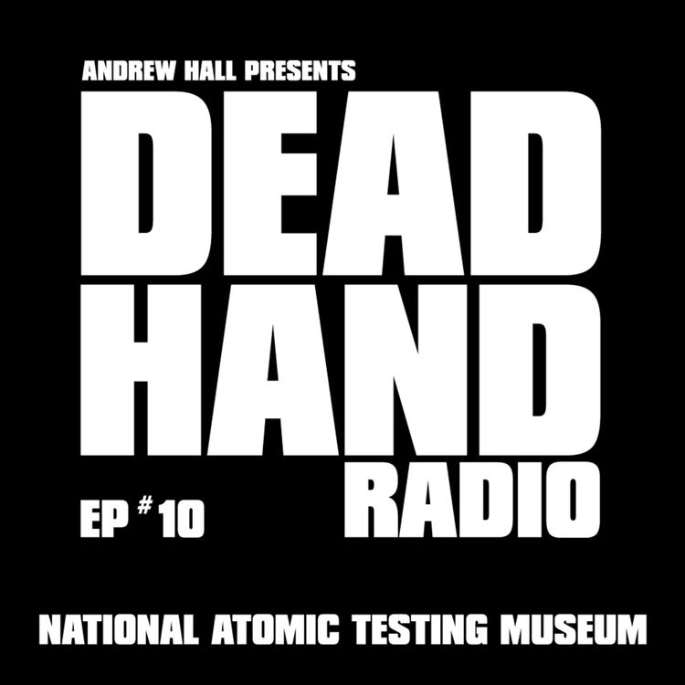 cover art for DEAD HAND RADIO EPISODE 10 NATIONAL ATOMIC TESTING MUSEUM