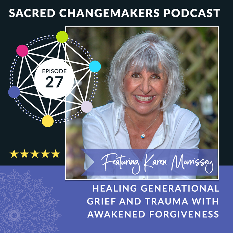 cover art for 27 | Healing Generational Grief And Trauma with Awakened Forgiveness with Karen Morrissey
