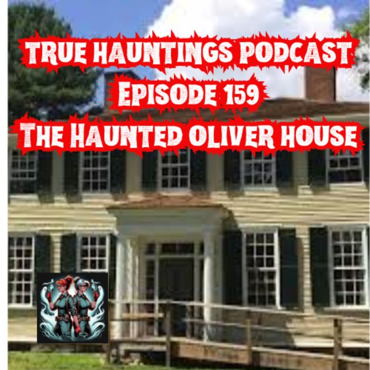 cover art for Case 159 The Oliver House  - Revolution, Death and Hauntings