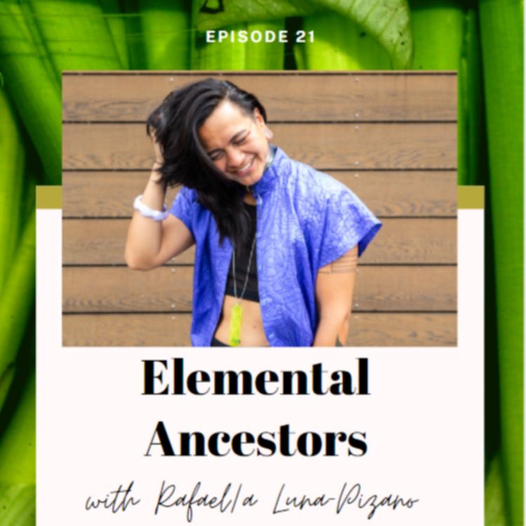 cover art for S1E21: Rafael/a Luna-Pizano - Elemental Ancestors 
