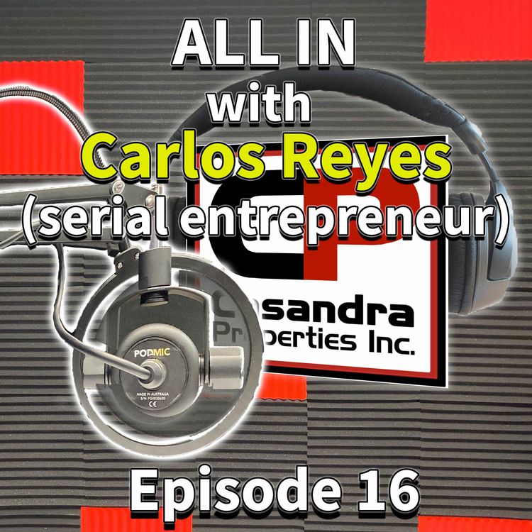 cover art for ALL IN (Ep.16) w/ Carlos Reyes, Serial Entrepreneur, Motivator, Real Estate Investor