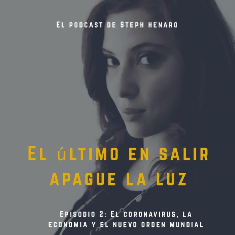 cover art for El Coronavirus, la economía y el nuevo orden mundial. El Podcast de Steph Henaro