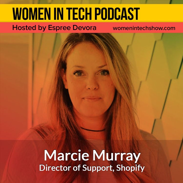 cover art for Marcie Murray of Shopify, Empowering Independent Business Owners Everywhere: Women In Tech