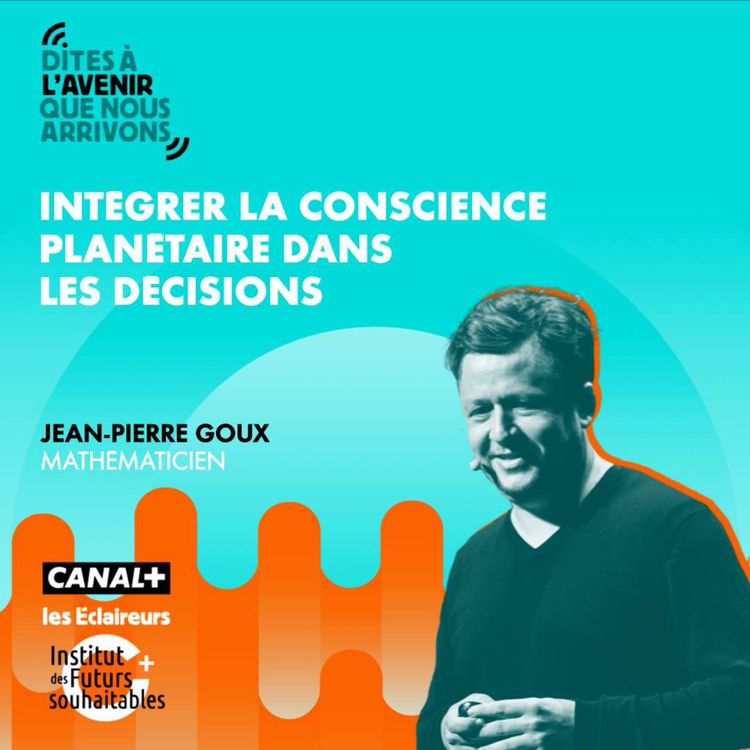 cover art for Intégrer la conscience planétaire dans les décisions avec Jean-Pierre Goux, mathématicien