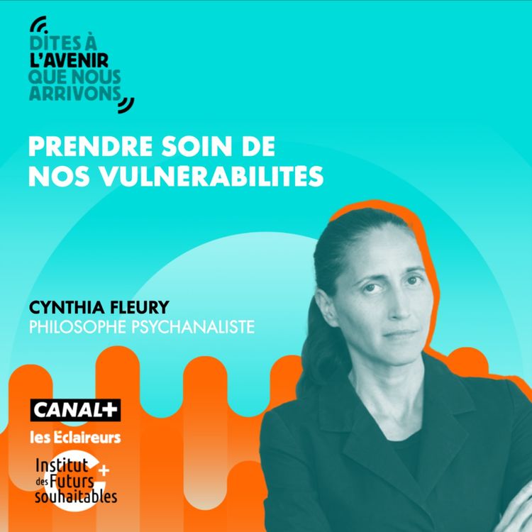 cover art for Prendre soin de nos vulnérabilités avec Cynthia Fleury, philosophe psychanalyste