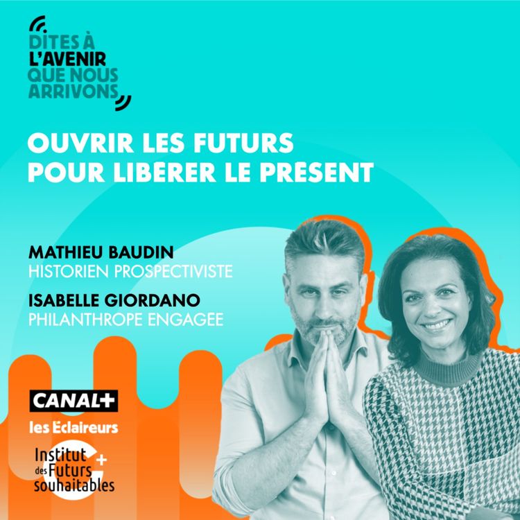 cover art for Ouvrir les futurs pour libérer le présent, avec Mathieu Baudin, historien prospectiviste et Isabelle Giordano, philanthrope engagée