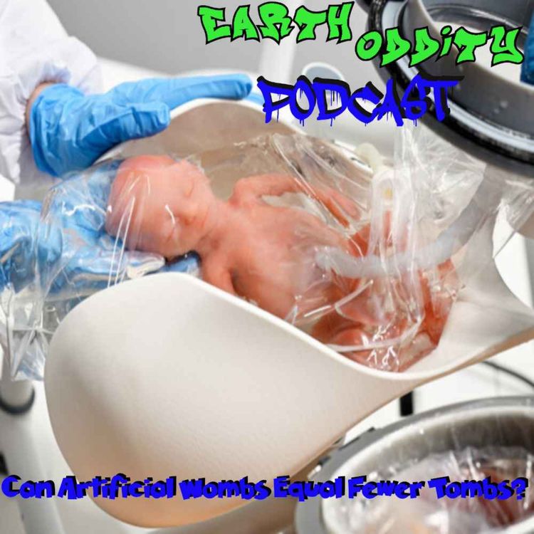 cover art for Earth Oddity 326: Can Artificial Wombs Equal Fewer Tombs