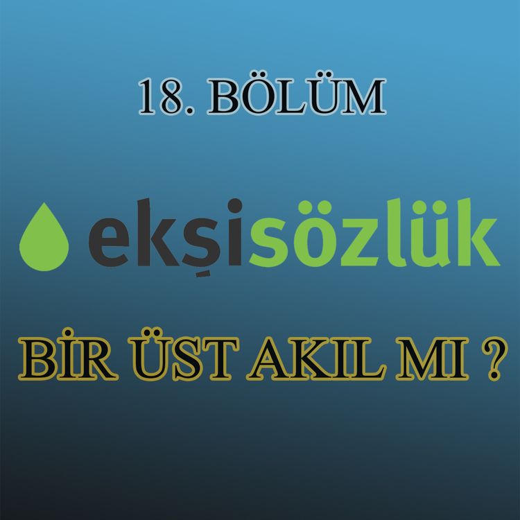cover art for Ekşi Sözlük Bir Üst Aklı mı Temsil Ediyor ? - Bölüm #18