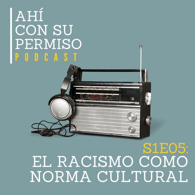 cover art for S1E05: El Racismo Como Norma Cultural