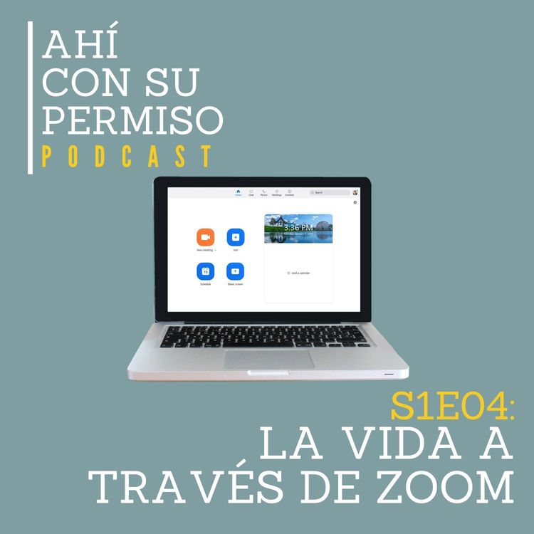cover art for S1E04: La Vida a Través de Zoom