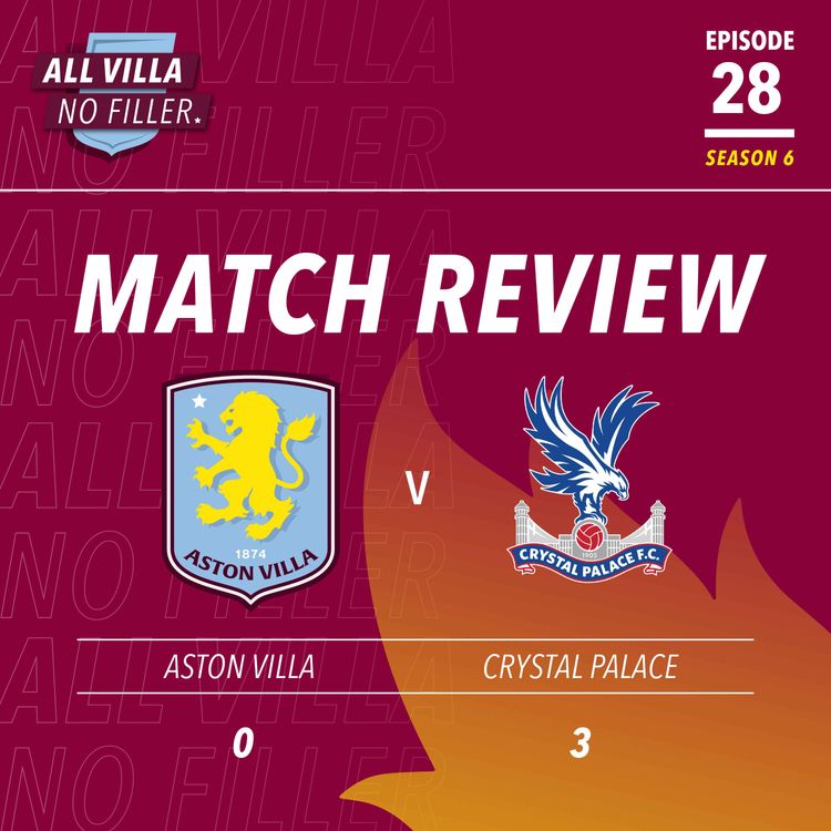 cover art for MATCH REVIEW | ASTON VILLA 0 - 3 CRYSTAL PALACE | WORRYING PERFORMANCE FROM VILLANS