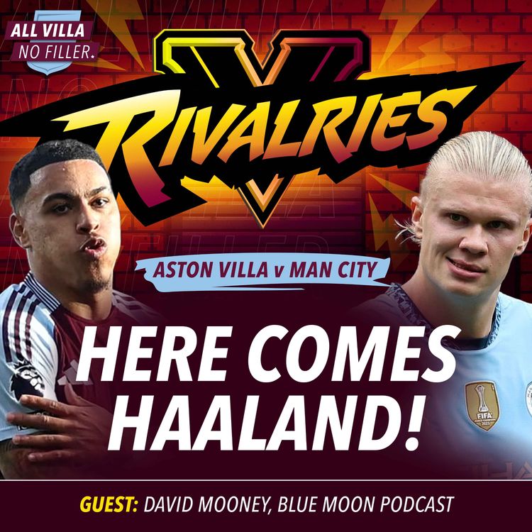 cover art for RIVALRIES! ASTON VILLA V MAN CITY | CAN AVFC STOP ERLING HAALAND? GUEST: DAVID MOONEY, BLUE MOON