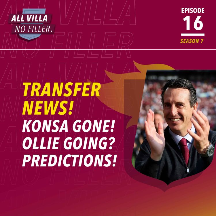 cover art for TRANSFER LATEST! KONSA GONE! OLLIE GOING? UNAI'S REACTION! PREMIER LEAGUE PREDICTIONS & SQUAD STATUS