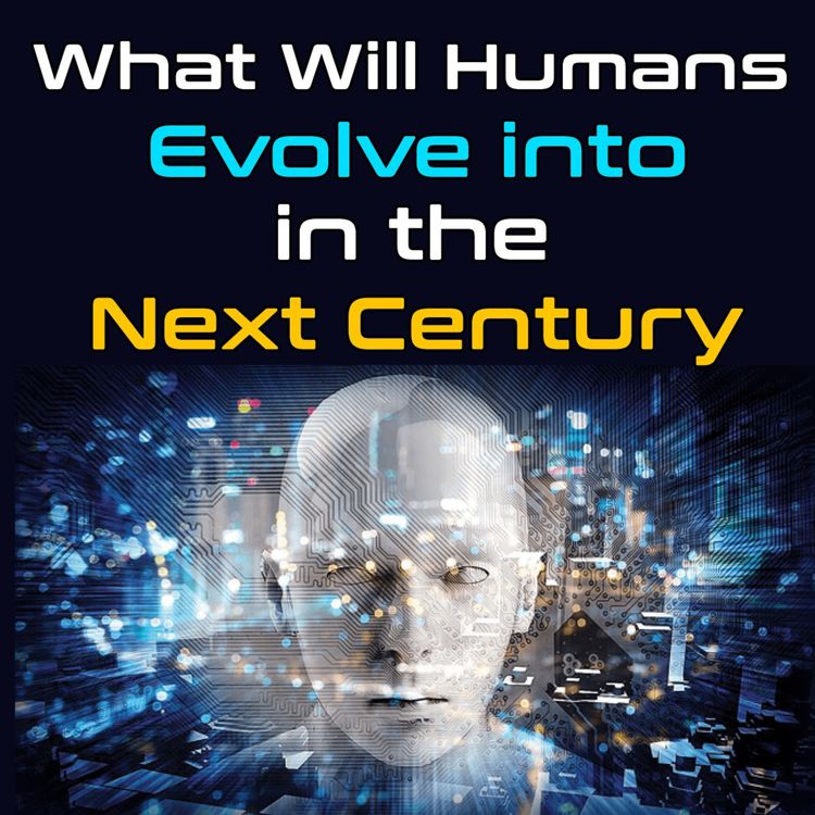 cover art for Episode 35: What humans will evolve into in the next century