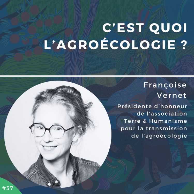 cover art for #37 - Françoise Vernet, c'est quoi l'agroécologie ?