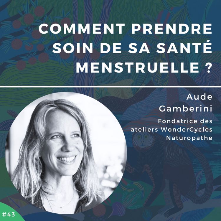 cover art for #43 - Aude Gamberini, comment prendre soin de sa santé menstruelle ?