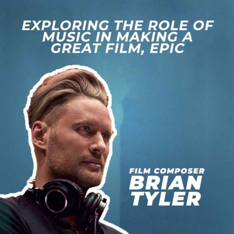 cover art for BRIAN TYLER: Exploring the role of music in making a great film, EPIC