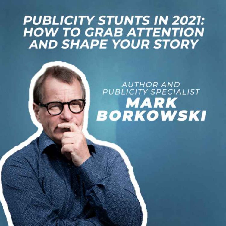 cover art for MARK BORKOWSKI: Publicity stunts in 2021; How to grab attention and shape your story