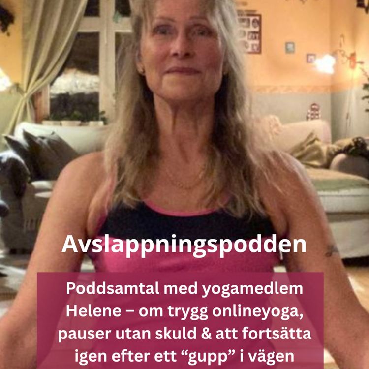 cover art for Poddsamtal med yogamedlem Helene – om trygg onlineyoga, pauser utan skuld & att fortsätta igen efter ett "gupp" i vägen
