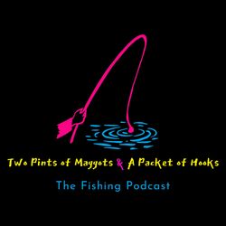 cover art for Two Pints of Maggots & A Packet of Hooks -  The Fishing Podcast