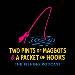 cover art for Two Pints of Maggots & A Packet of Hooks -  The Fishing Podcast