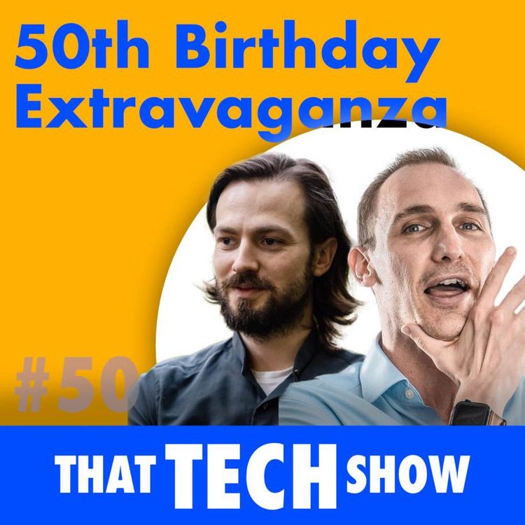 cover art for Episode 50 - That Tech Show 50th Birthday Extravaganza with Samuel Gregory and Chris Addams