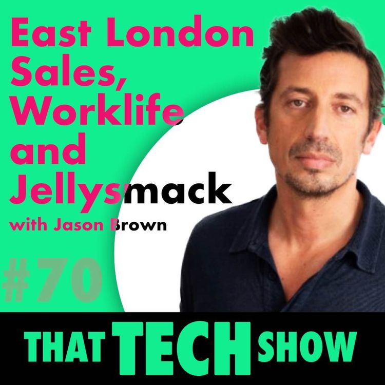 cover art for Episode 70 - East London Sales, Worklife and Jellysmack with Jason Brown