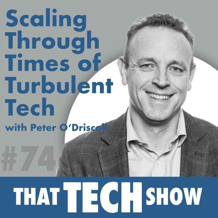 cover art for Episode 74 - Scaling Through Times of Turbulent Tech with Peter O’Driscoll