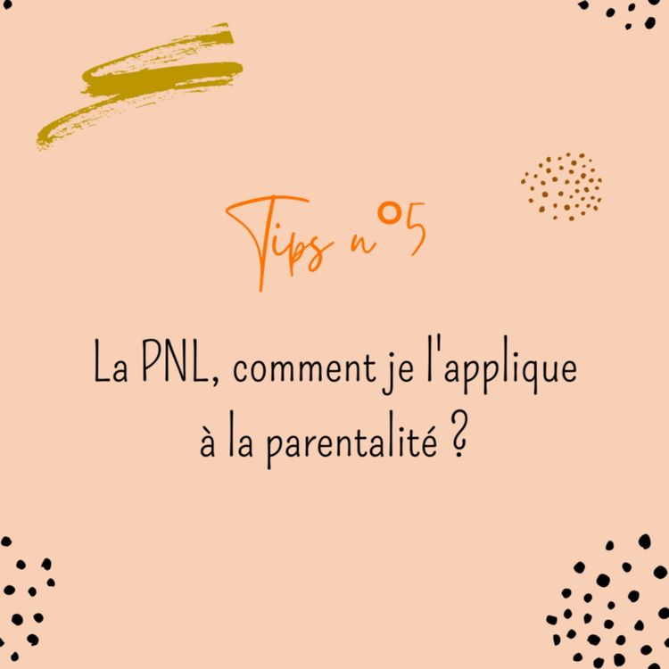 cover art for Tips n°5 : la PNL, comment je l'applique à la parentalité