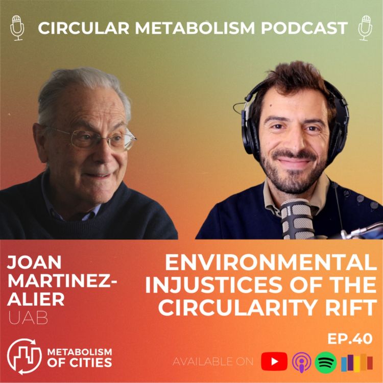 cover art for Environmental Injustices of the Circularity Rift (Prof. Joan Martinez-Alier - UAB) - Circular Metabolism Podcast #40