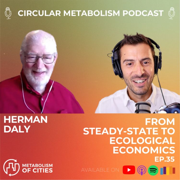 cover art for From Steady State to Ecological Economics (Prof. Herman Daly) - Circular Metabolism Podcast #35