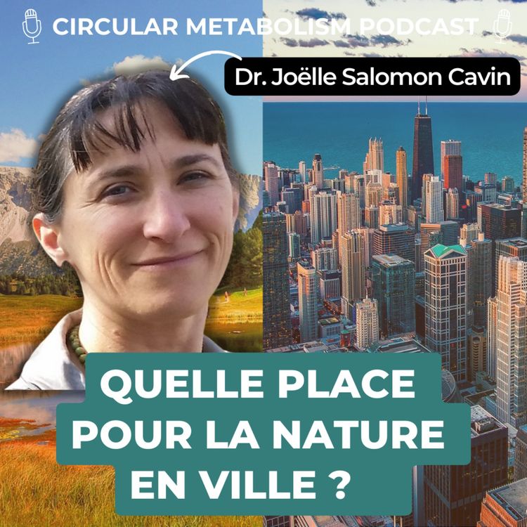 cover art for Quelles Relations entre la Nature et la Ville ? (Podcast avec Prof. Joëlle Salomon Cavin) - Circular Metabolism Podcast #57