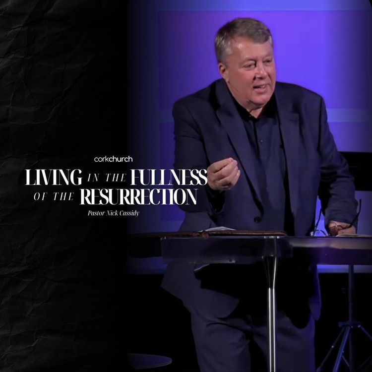 cover art for Living In The Fullness Of The Resurrection | Pastor Nick Cassidy