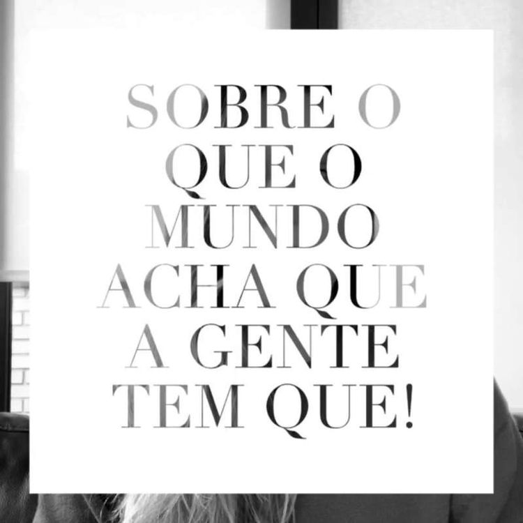 cover art for S1E8 - SOBRE O QUE O MUNDO ACHA QUE A GENTE TEM QUE!