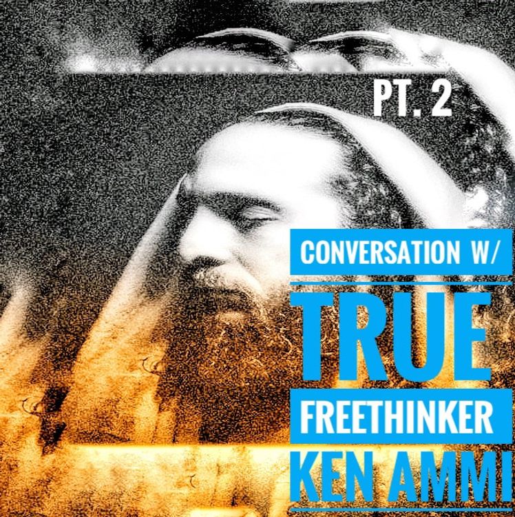 cover art for Ep. 46 Conversation w/ True Freethinker Ken Ammi Pt. 2