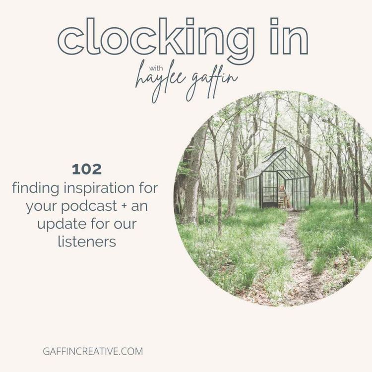 cover art for 102: Finding Inspiration for Your Podcast + An Update for Our Listeners