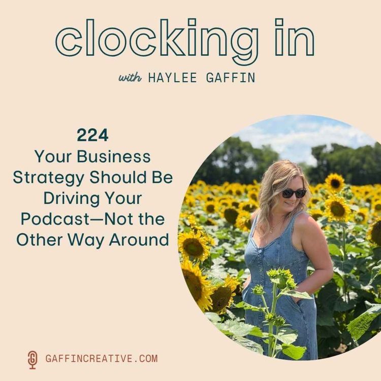 cover art for 224: Your Business Strategy Should Be Driving Your Podcast—Not the Other Way Around