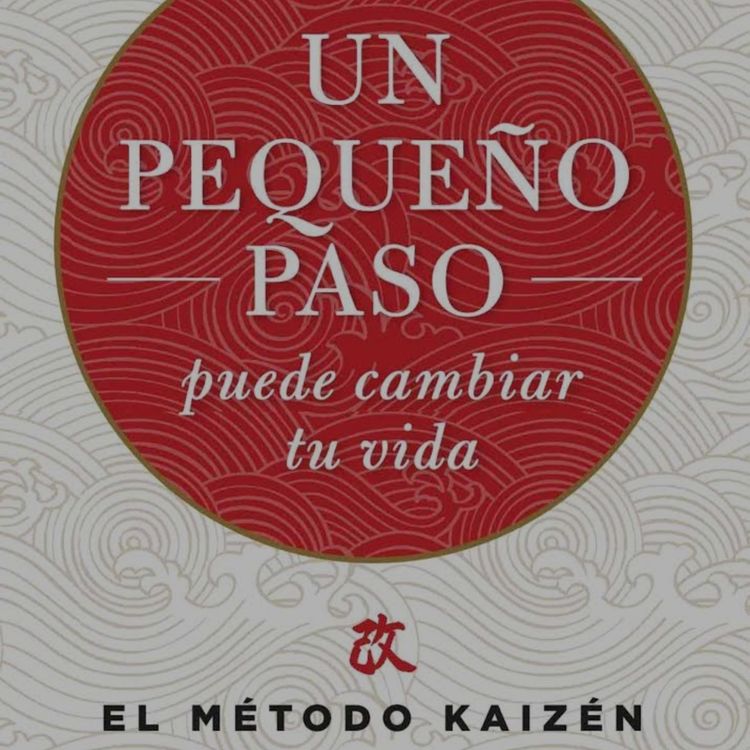 cover art for 026 || Un Pequeño Paso Puede Cambiar Tu Vida - El Método Kaizen por Dr. Robert Maurer