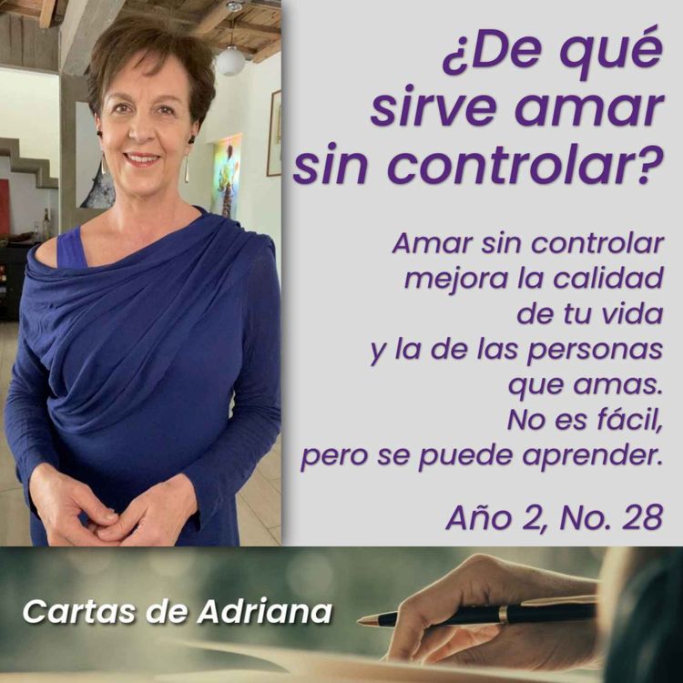cover art for Cartas de Adriana #28 – ¿De qué sirve amar sin controlar? Amar sin controlar mejora la calidad de tu vida y la de las personas que amas. No es fácil, pero se puede aprender.
