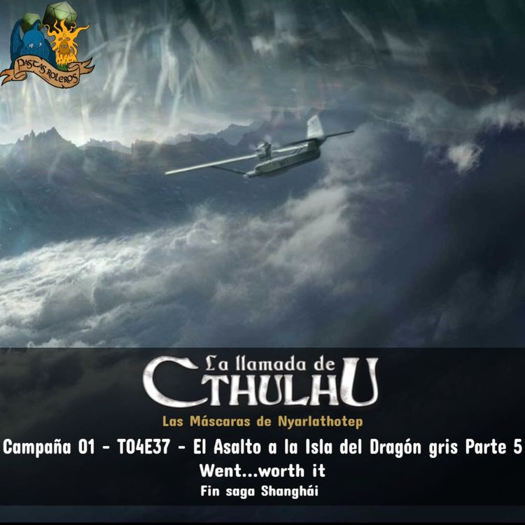 cover art for Campaña 001 - La Llamada de Cthulhu - Las Máscaras de Nyarlathotep - T04E37 – El Asalto a la Isla del Dragón gris Parte 5 - Went...worth it