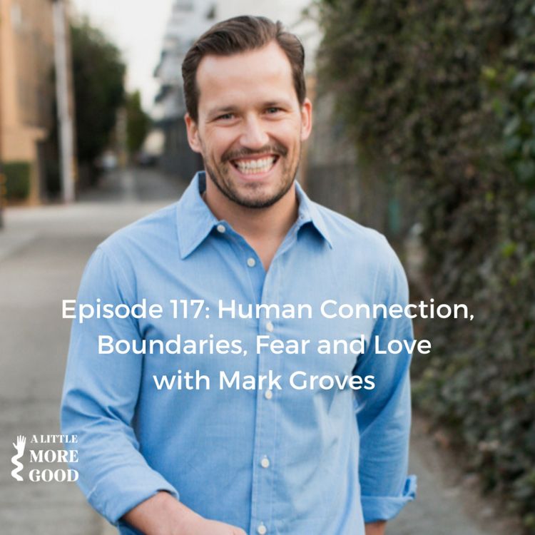 cover art for Human Connection, Boundaries, Fear and Love with Mark Groves