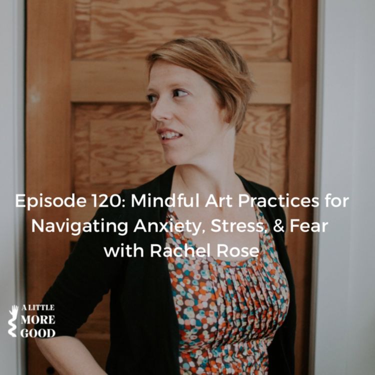 cover art for Mindful Art Practices for Navigating Anxiety, Stress & Fear with Rachel Rose