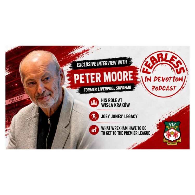cover art for Episode 326 - Will Wrexham Reach Prem League? Ex-Liverpool CEO Peter Moore on Wrexham’s Finances, Kop & Investment