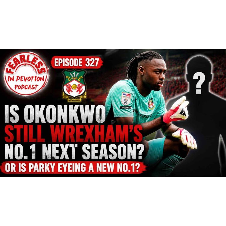 cover art for Episode 327 - Is Okonkwo Wrexham's No1?