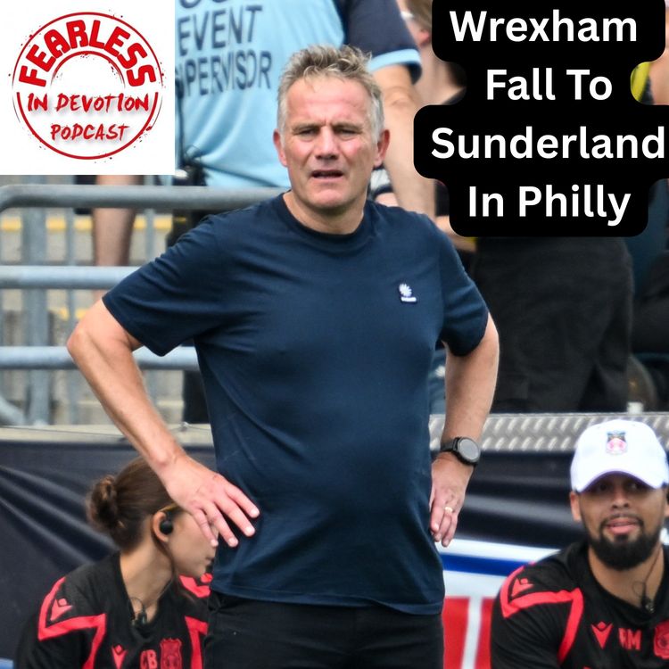 cover art for Episode 344 - Wrexham Fall to Sunderland in Philly as Transfer Rumours Heat Up