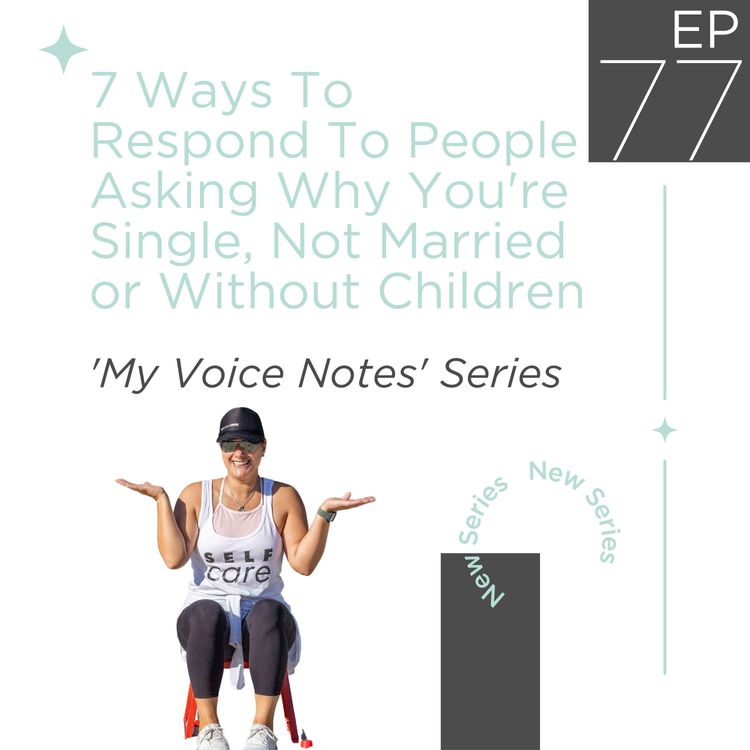 cover art for 77: 7 Ways To Respond To People Asking Why You're Single, Not Married or Without Children..ugh!