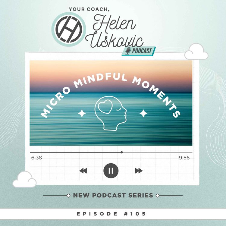 cover art for 105: Micro Mindful Moments - The 1 Thing to do to Get More Out of Your Life