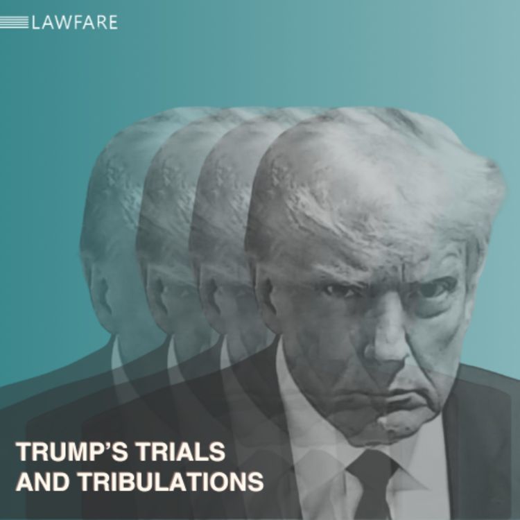 cover art for Lawfare Daily: Trump Trials and Tribulations Weekly Round-up (Apr. 24, 2024)