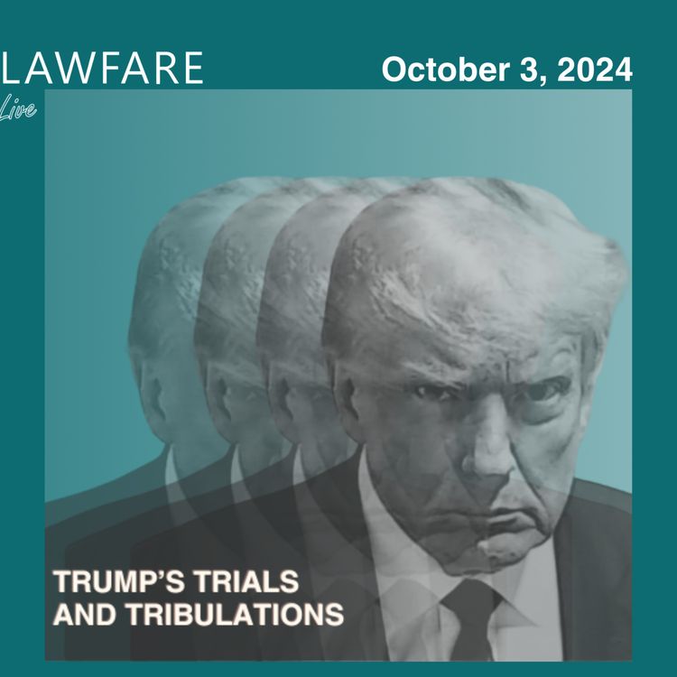 cover art for Lawfare Daily: Trump Trials and Tribulations Weekly Round-up (October 3, 2024)